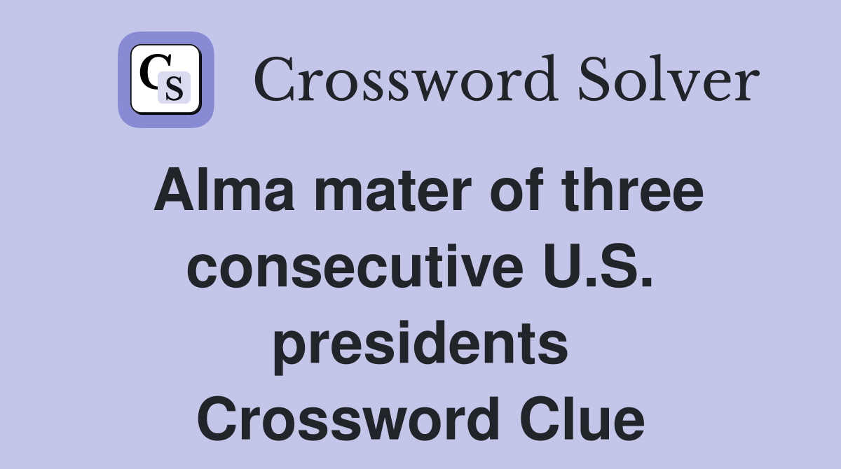 Alma mater of three consecutive U.S. presidents Crossword Clue